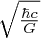 $ \sqrt{\frac{\hbar c}{G}} $