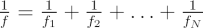 $ \frac{1}{f} = \frac{1}{f_1} + \frac{1}{f_2} + \ldots + \frac{1}{f_N} $