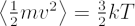 $ \left\langle \frac12 mv^2\right\rangle = \frac32 kT $