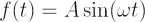 $ f(t) = A\sin(\omega t) $