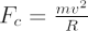 $  F_c = {{mv^2}\over {R}} $