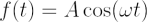 $ f(t) = A\cos(\omega t) $