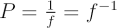 $ P =  {1 \over f} = f^{-1} $