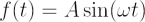 $ f(t) = A\sin(\omega t)  $