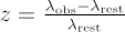 $  z = \frac{\lambda_{\text{obs}} - \lambda_{\text{rest}}}{\lambda_{\text{rest}}} $