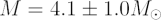 $ M = 4.1 \pm 1.0 M_\odot $
