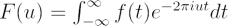 $  F(u) = \int_{-\infty}^{\infty} f(t) e^{-2\pi i u t} dt  $