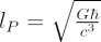 $ l_P = \sqrt{\frac{G\hbar}{c^3}} $