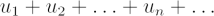 $ u_1 + u_2 + \ldots + u_n + \ldots $
