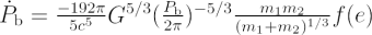 $ \dot P_{\rm b} = {{-192\pi}\over{5c^5}}G^{5/3}({{P_{\rm b}}\over{2\pi}})^{-5/3} {{m_{\rm 1}m_{\rm 2}}\over{(m_{\rm 1}+m_{\rm 2})^{1/3}}} f(e)  $