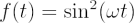 $ f(t) = \sin^2(\omega t) $