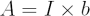$ A = I \times b $