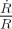 $ \frac{\dot{R}}{R} $
