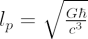 $ l_p = \sqrt{\frac{G\hbar}{c^3}} $