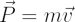 $ \vec P = m \vec v $